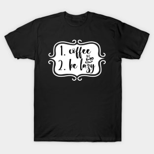 Priorities: 1. Coffee 2. Be Lazy - Playful Retro Funny Typography for Coffee Lovers, Caffeine Addicts, People with Highly Strategic Priorities T-Shirt
